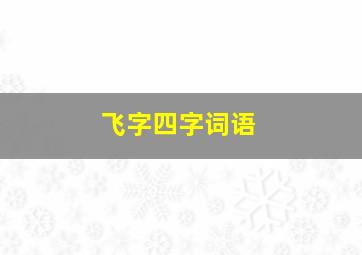 飞字四字词语