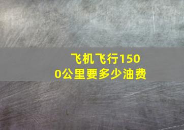 飞机飞行1500公里要多少油费