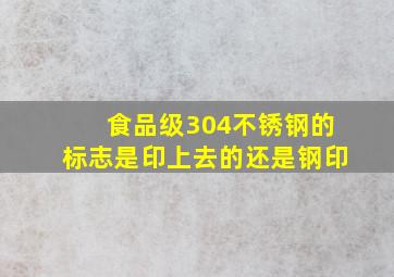 食品级304不锈钢的标志是印上去的还是钢印