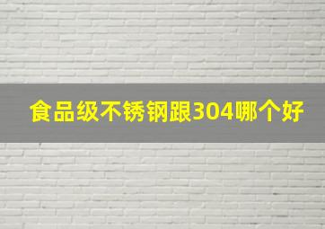 食品级不锈钢跟304哪个好