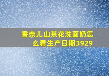 香奈儿山茶花洗面奶怎么看生产日期3929