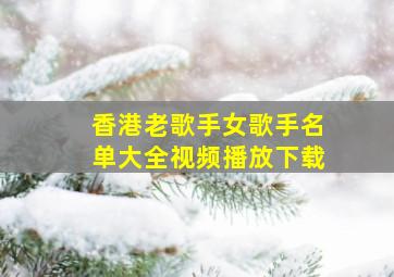 香港老歌手女歌手名单大全视频播放下载