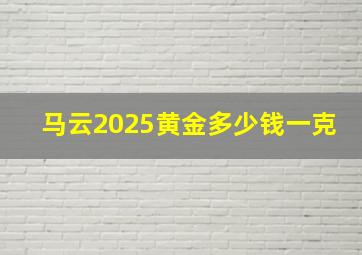 马云2025黄金多少钱一克