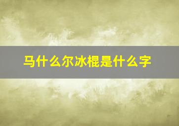 马什么尔冰棍是什么字