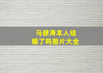 马健涛本人结婚了吗图片大全