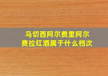 马切西阿尔费里阿尔费拉红酒属于什么档次