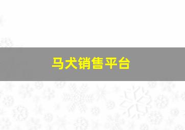 马犬销售平台