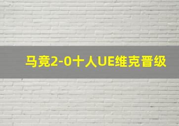 马竞2-0十人UE维克晋级