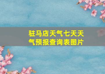 驻马店天气七天天气预报查询表图片