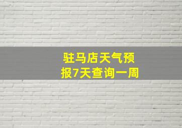 驻马店天气预报7天查询一周