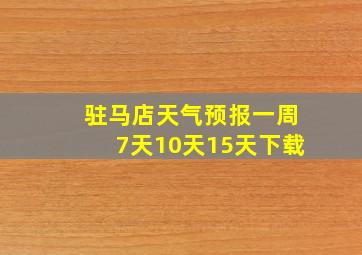 驻马店天气预报一周7天10天15天下载