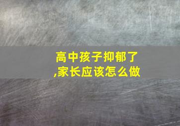 高中孩子抑郁了,家长应该怎么做