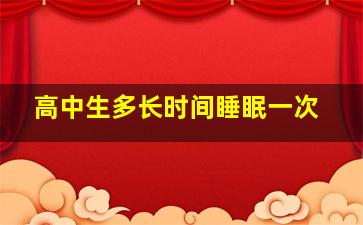 高中生多长时间睡眠一次