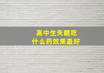 高中生失眠吃什么药效果最好