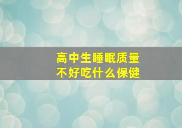 高中生睡眠质量不好吃什么保健