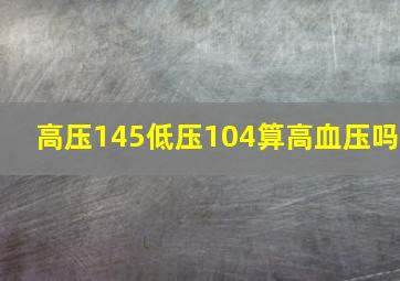 高压145低压104算高血压吗