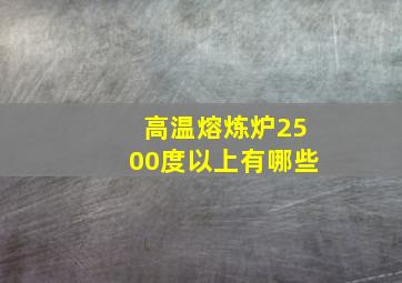 高温熔炼炉2500度以上有哪些