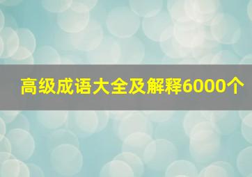 高级成语大全及解释6000个