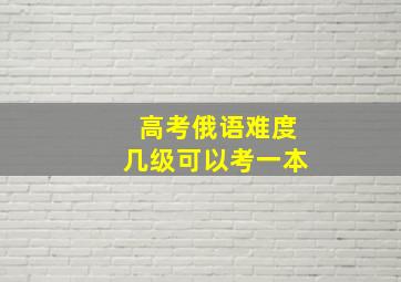 高考俄语难度几级可以考一本