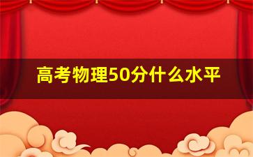 高考物理50分什么水平