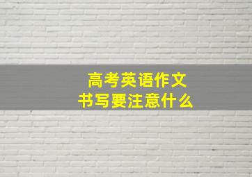 高考英语作文书写要注意什么