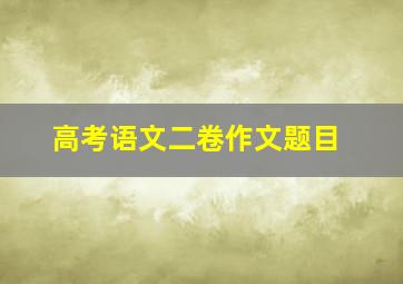 高考语文二卷作文题目