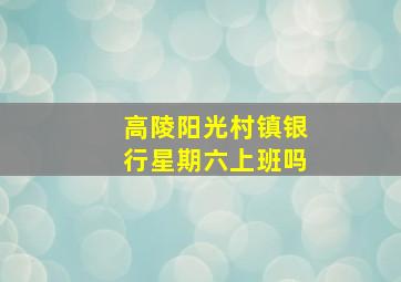 高陵阳光村镇银行星期六上班吗