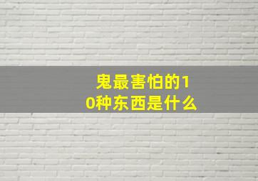 鬼最害怕的10种东西是什么