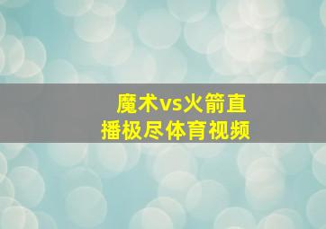 魔术vs火箭直播极尽体育视频