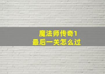 魔法师传奇1最后一关怎么过