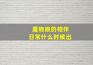 魔物娘的相伴日常什么时候出