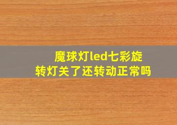 魔球灯led七彩旋转灯关了还转动正常吗