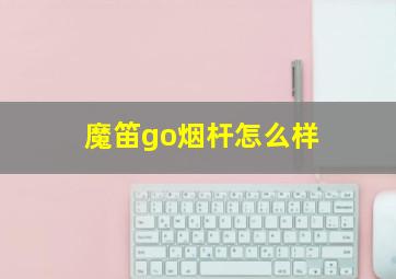 魔笛go烟杆怎么样