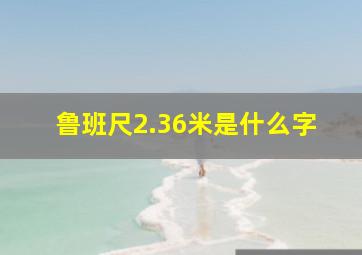 鲁班尺2.36米是什么字