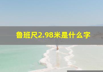 鲁班尺2.98米是什么字