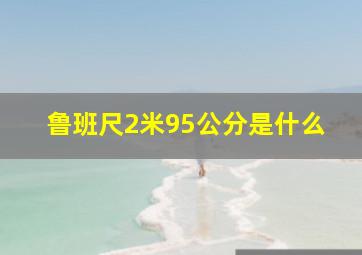 鲁班尺2米95公分是什么