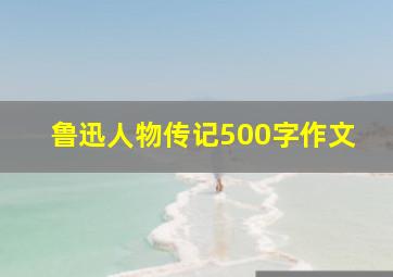 鲁迅人物传记500字作文