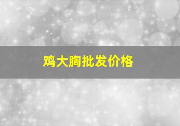 鸡大胸批发价格