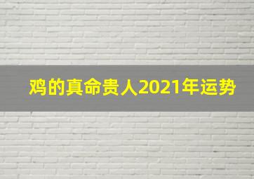 鸡的真命贵人2021年运势