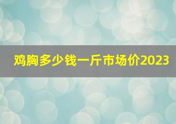 鸡胸多少钱一斤市场价2023