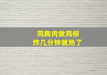 鸡胸肉做鸡柳炸几分钟就熟了