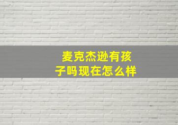 麦克杰逊有孩子吗现在怎么样