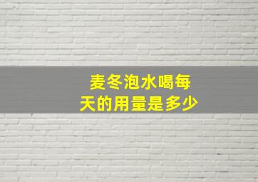 麦冬泡水喝每天的用量是多少