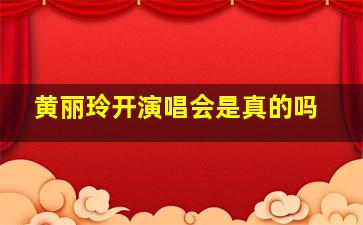 黄丽玲开演唱会是真的吗