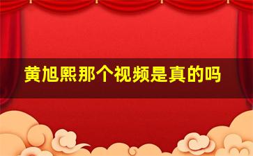 黄旭熙那个视频是真的吗