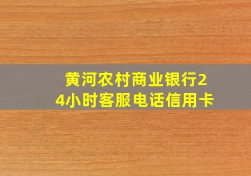 黄河农村商业银行24小时客服电话信用卡