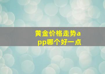 黄金价格走势app哪个好一点