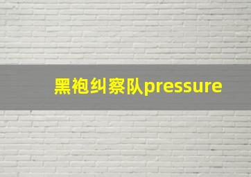 黑袍纠察队pressure