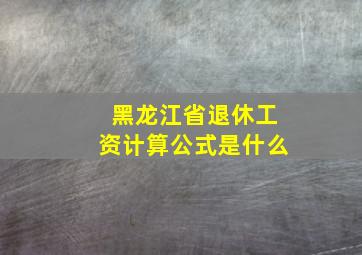 黑龙江省退休工资计算公式是什么