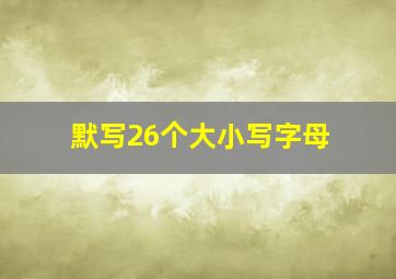 默写26个大小写字母